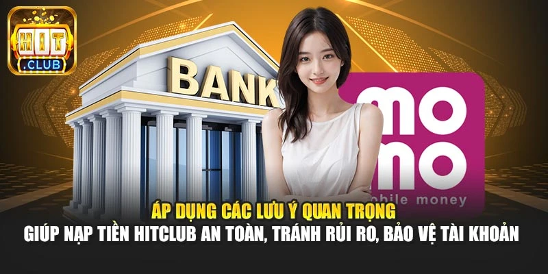 Áp dụng các lưu ý quan trọng giúp nạp tiền Hitclub an toàn, tránh rủi ro, bảo vệ tài khoản